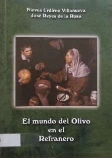 El mundo del olivo en el refranero : con algunos ejemplos de correspondencias en francés<br/>Autores: Nieves Urdíroz Villanueva y José Reyes de la...