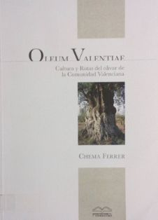 Oleum Valentiae : cultura y rutas del olivar de la Comunidad Valenciana<br/>Autor: Chema Ferrer<br/>Molins Ediciones (Valencia), 2007<br/>ESPAÑA....