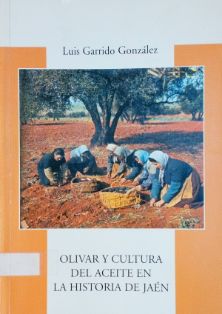 Olivar y cultura del aceite en la historia de Jaén<br/>Autor: Luis Garrido González<br/>Instituto de Estudios Giennenses (Jaén), 2005<br/>ESPAÑA....
