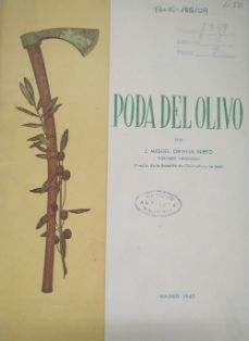 Poda del olivo con aplicación especial a las zonas de Úbeda y "El Condado" (Jaén).<br/>Autor: J. Miguel Ortega Nieto.<br/>Obra Sindical...
